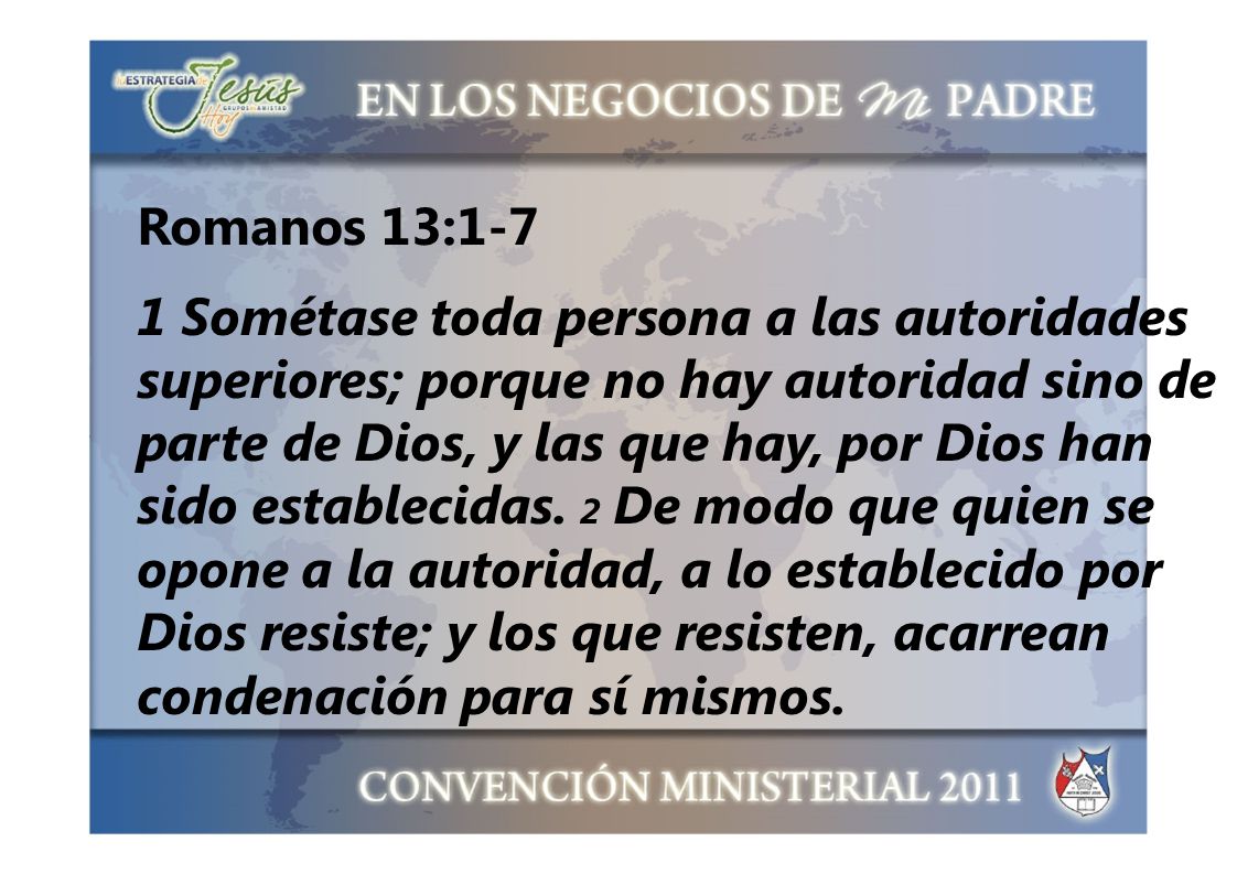 Romanos 13:1-7 1 Sométase toda persona a las autoridades. superiores; porque no hay autoridad sino de.