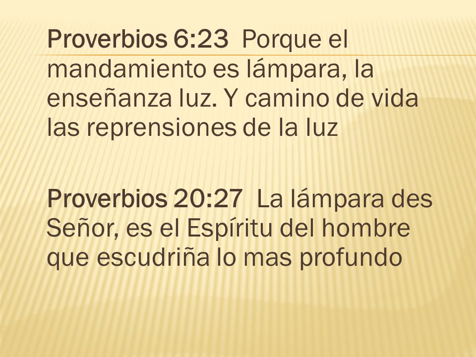 Proverbios 6:23 Porque el mandamiento es lámpara, la enseñanza luz