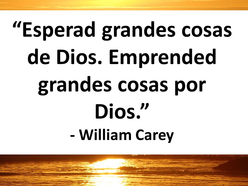 Esperad grandes cosas de Dios. Emprended grandes cosas por Dios.