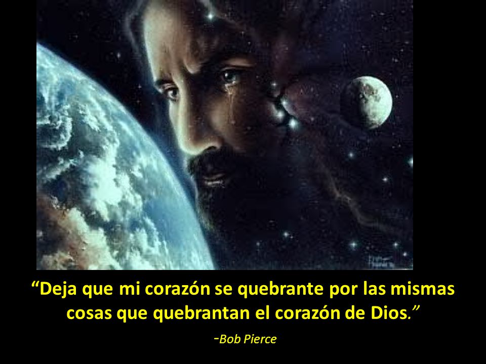 Deja que mi corazón se quebrante por las mismas cosas que quebrantan el corazón de Dios. -Bob Pierce