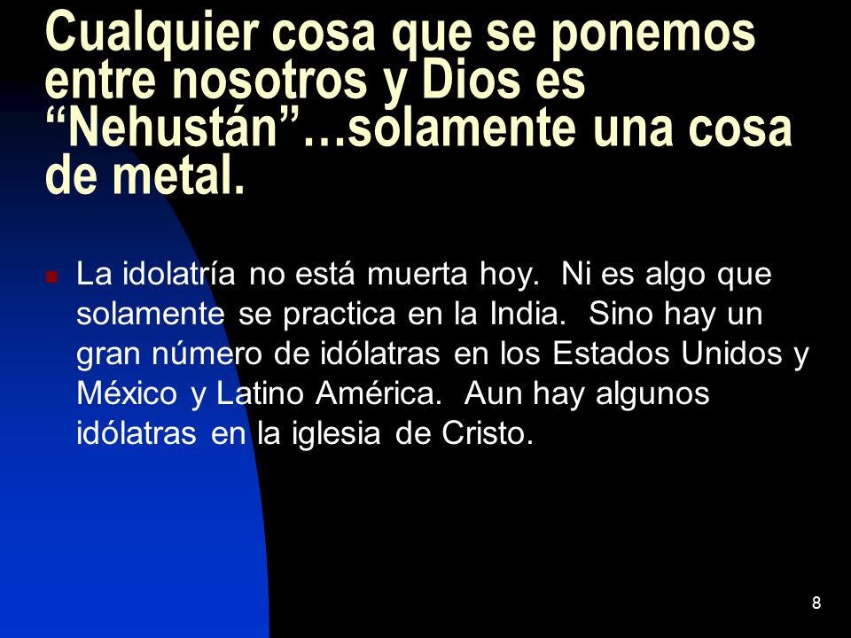 Cualquier cosa que se ponemos entre nosotros y Dios es Nehustán …solamente una cosa de metal.