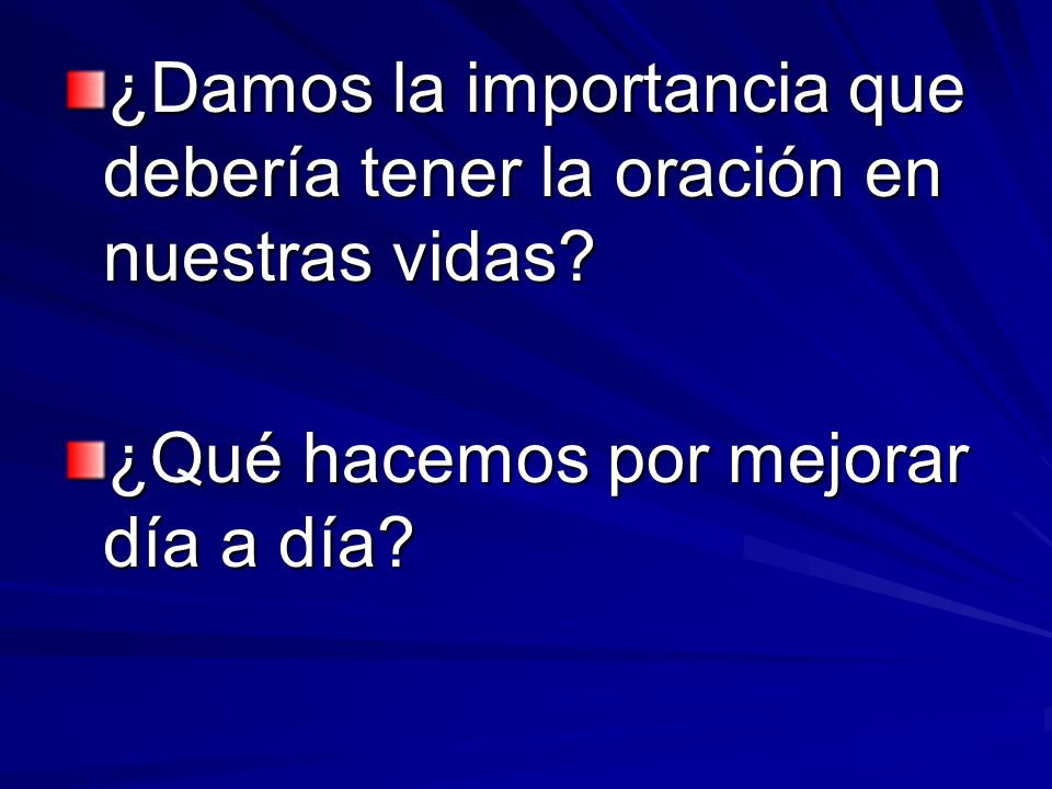¿Damos la importancia que debería tener la oración en nuestras vidas