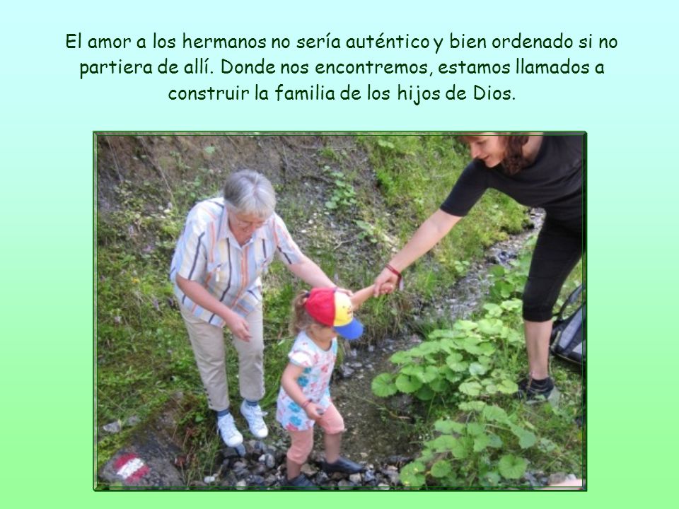 El amor a los hermanos no sería auténtico y bien ordenado si no partiera de allí.