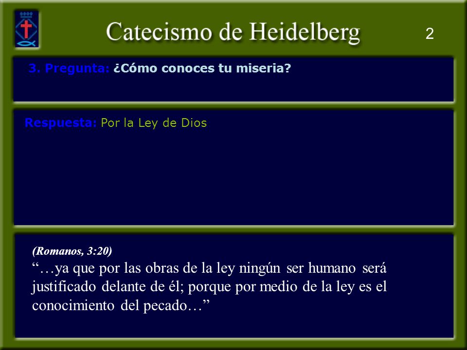 2 3. Pregunta: ¿Cómo conoces tu miseria Respuesta: Por la Ley de Dios. (Romanos, 3:20)