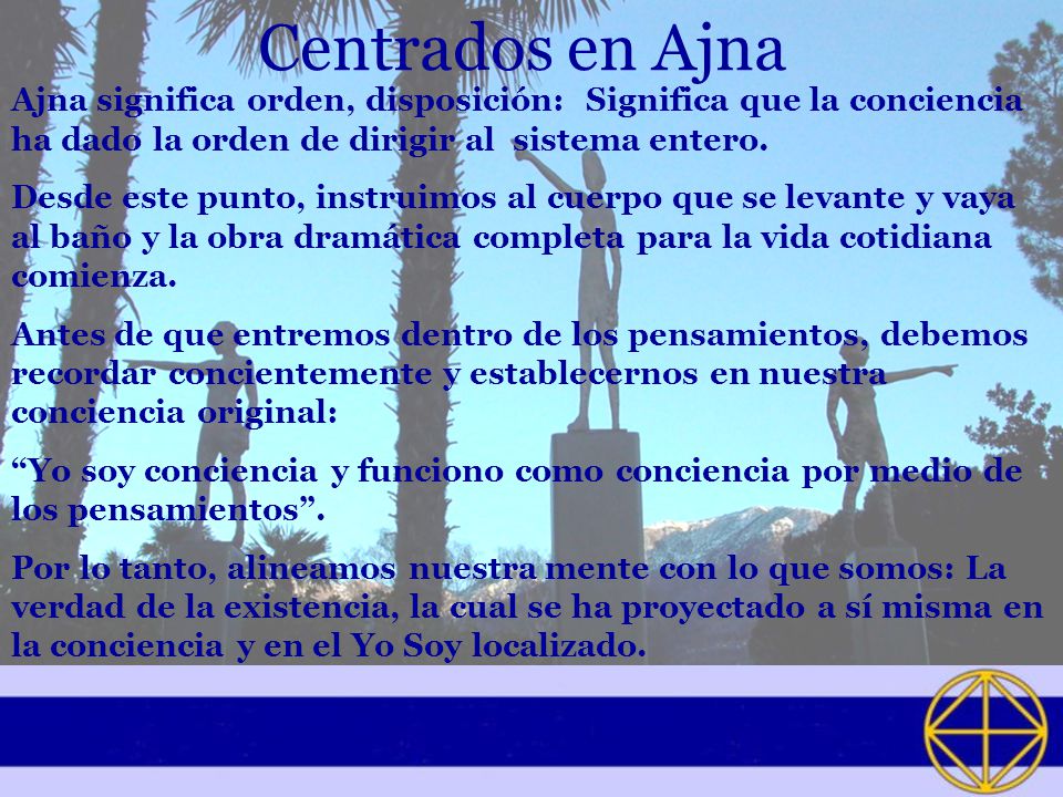 Centrados en Ajna Ajna significa orden, disposición: Significa que la conciencia ha dado la orden de dirigir al sistema entero.