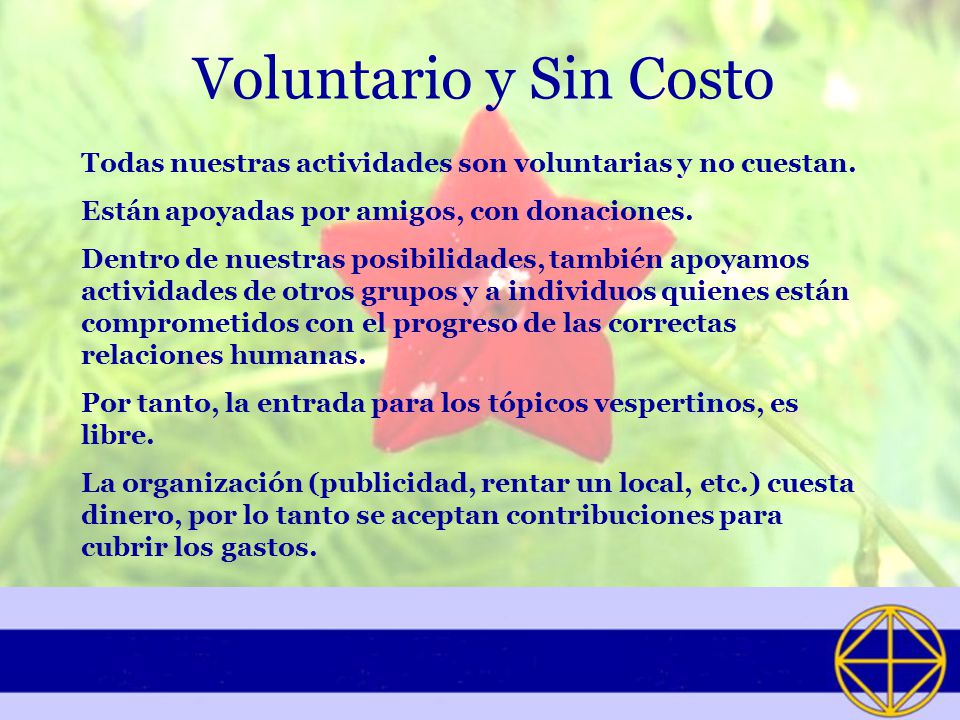 Voluntario y Sin Costo Todas nuestras actividades son voluntarias y no cuestan. Están apoyadas por amigos, con donaciones.