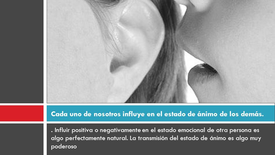Cada uno de nosotros influye en el estado de ánimo de los demás.