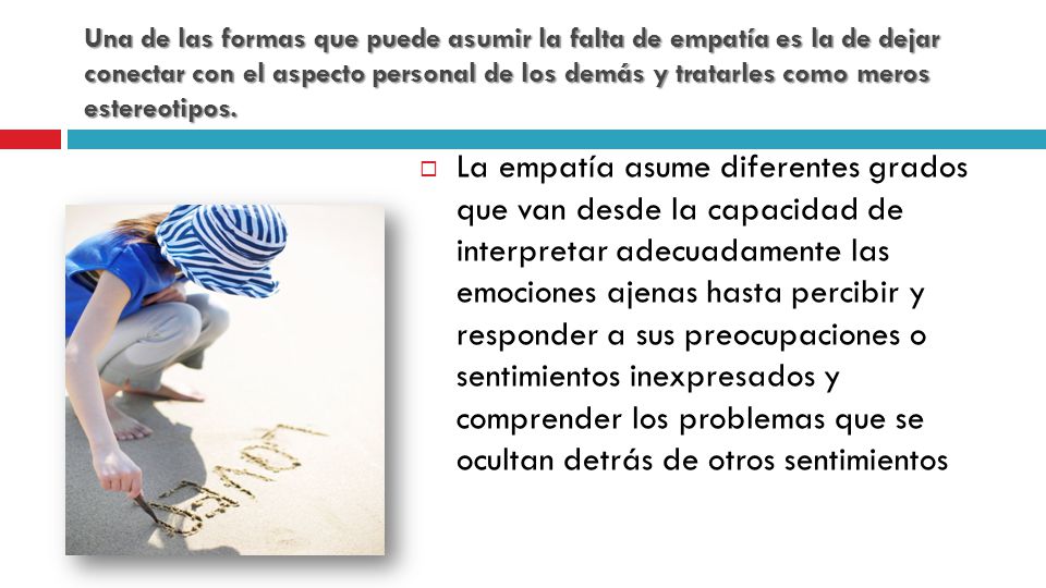Una de las formas que puede asumir la falta de empatía es la de dejar conectar con el aspecto personal de los demás y tratarles como meros estereotipos.