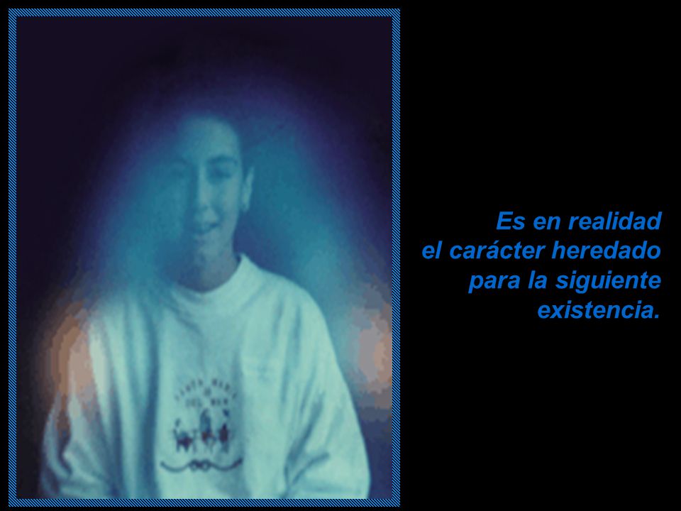 Es en realidad el carácter heredado para la siguiente existencia.