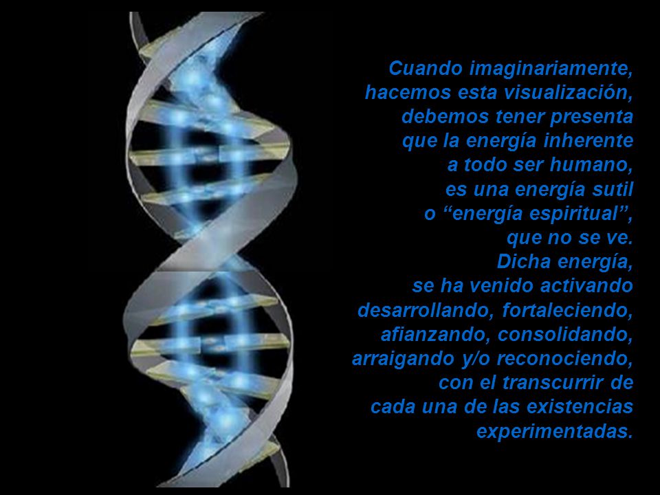 Cuando imaginariamente, hacemos esta visualización, debemos tener presenta que la energía inherente a todo ser humano, es una energía sutil o energía espiritual , que no se ve.