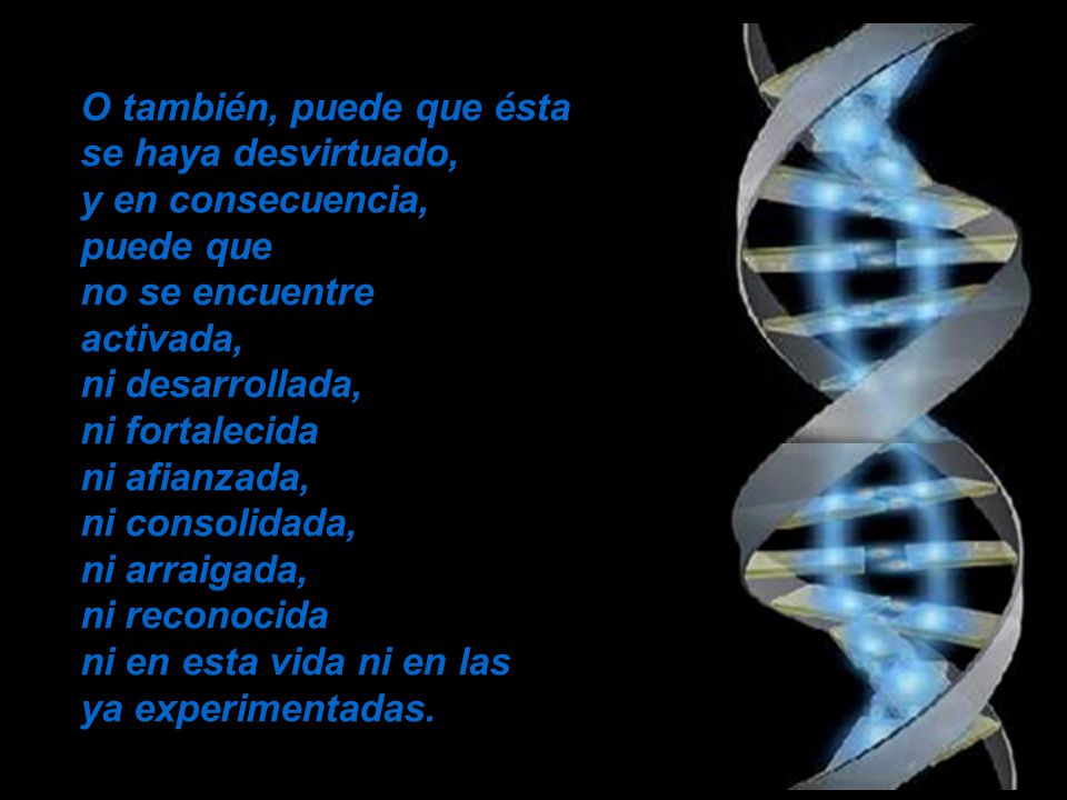 O también, puede que ésta se haya desvirtuado, y en consecuencia, puede que no se encuentre activada, ni desarrollada, ni fortalecida ni afianzada, ni consolidada, ni arraigada, ni reconocida ni en esta vida ni en las ya experimentadas.