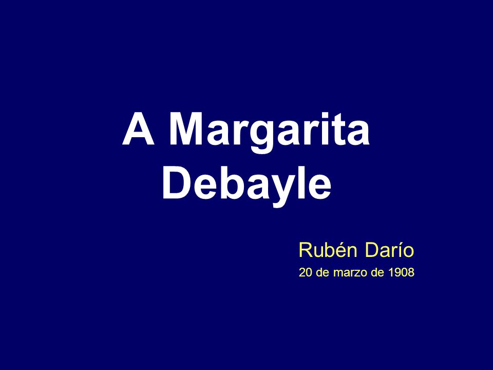 A Margarita Debayle Rubén Darío 20 de marzo de 1908