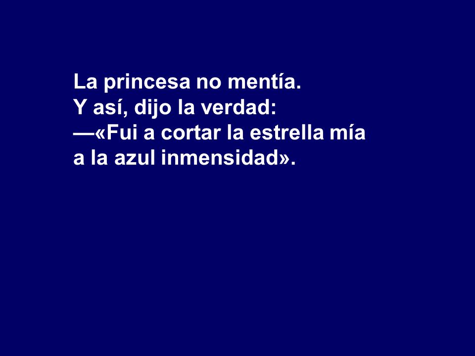 La princesa no mentía. Y así, dijo la verdad: —«Fui a cortar la estrella mía a la azul inmensidad».