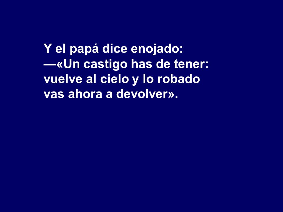 Y el papá dice enojado: —«Un castigo has de tener: vuelve al cielo y lo robado vas ahora a devolver».