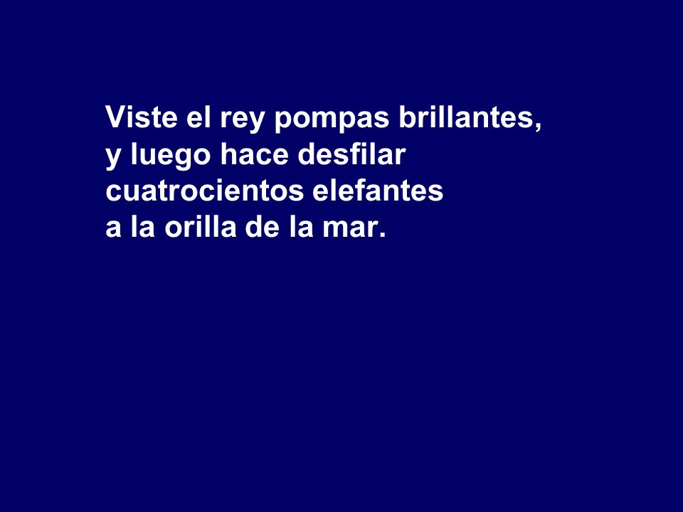 Viste el rey pompas brillantes, y luego hace desfilar cuatrocientos elefantes a la orilla de la mar.