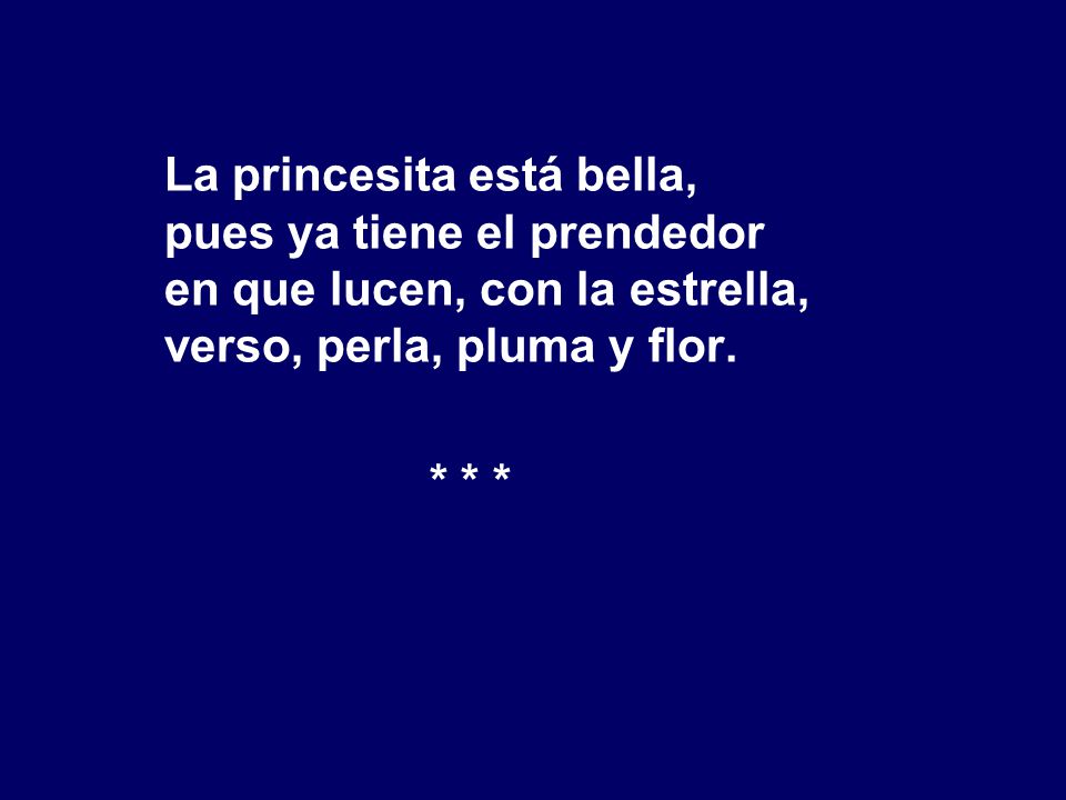 La princesita está bella, pues ya tiene el prendedor en que lucen, con la estrella, verso, perla, pluma y flor.