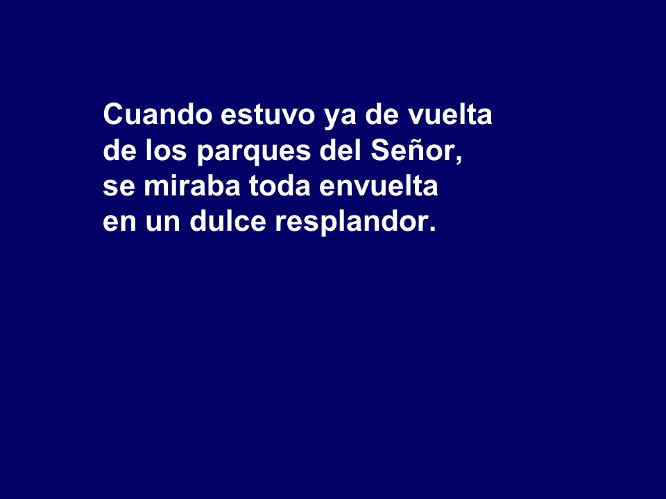 Cuando estuvo ya de vuelta de los parques del Señor, se miraba toda envuelta en un dulce resplandor.