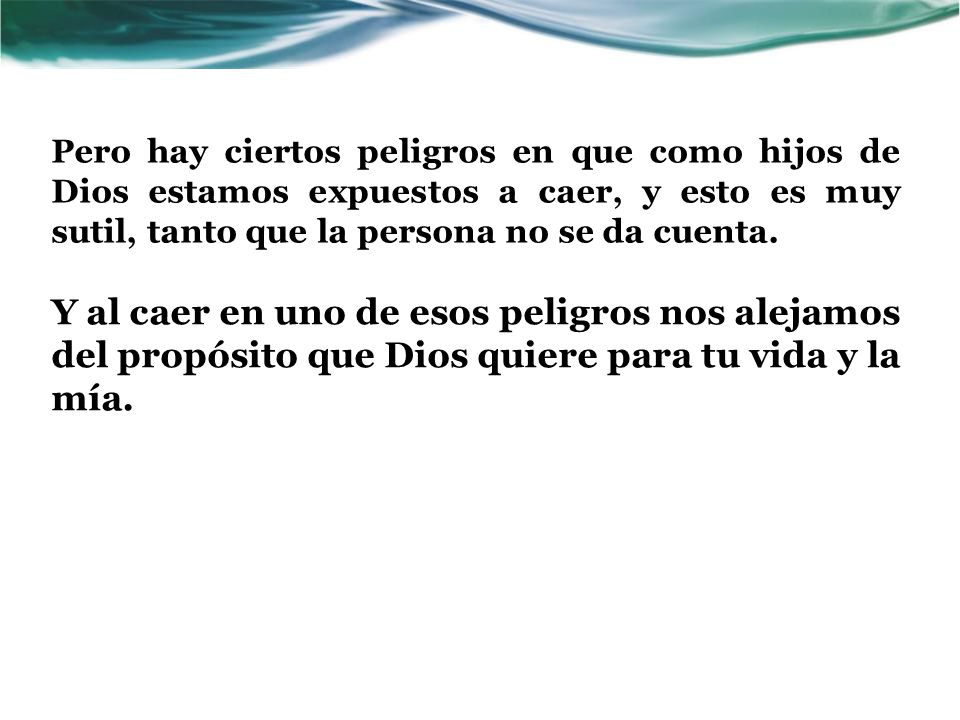 Pero hay ciertos peligros en que como hijos de Dios estamos expuestos a caer, y esto es muy sutil, tanto que la persona no se da cuenta.