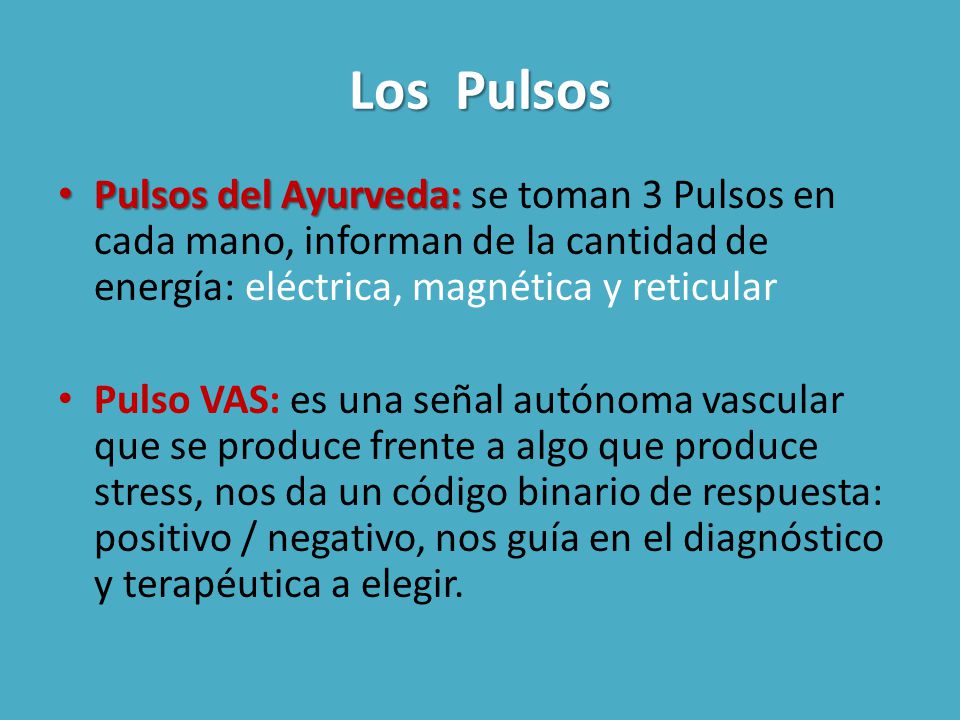 Los Pulsos Pulsos del Ayurveda: se toman 3 Pulsos en cada mano, informan de la cantidad de energía: eléctrica, magnética y reticular.