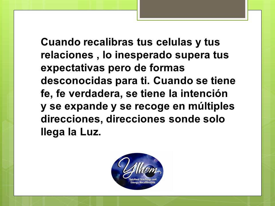 Cuando recalibras tus celulas y tus relaciones , lo inesperado supera tus expectativas pero de formas desconocidas para ti.