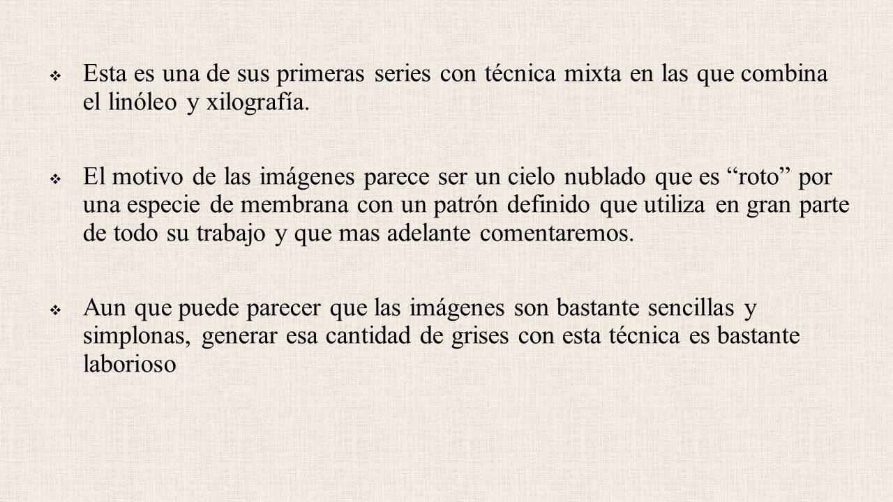 Esta es una de sus primeras series con técnica mixta en las que combina el linóleo y xilografía.