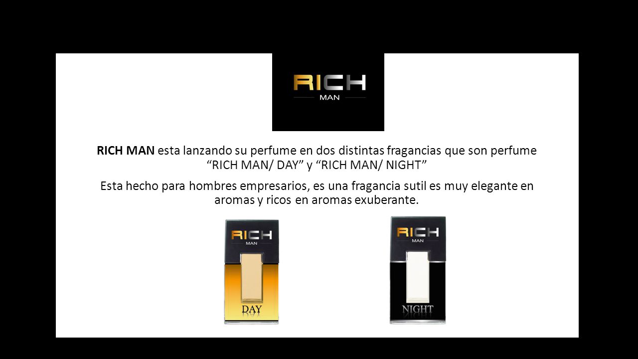 RICH MAN esta lanzando su perfume en dos distintas fragancias que son perfume RICH MAN/ DAY y RICH MAN/ NIGHT