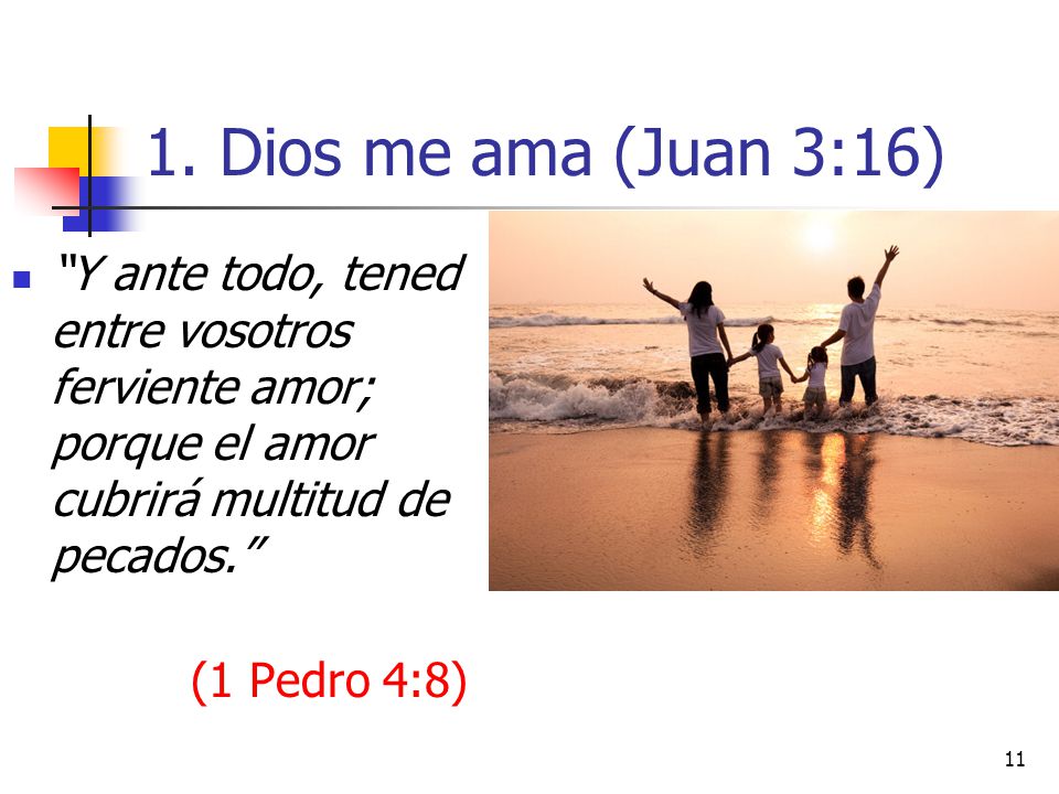 1. Dios me ama (Juan 3:16) Y ante todo, tened entre vosotros ferviente amor; porque el amor cubrirá multitud de pecados.