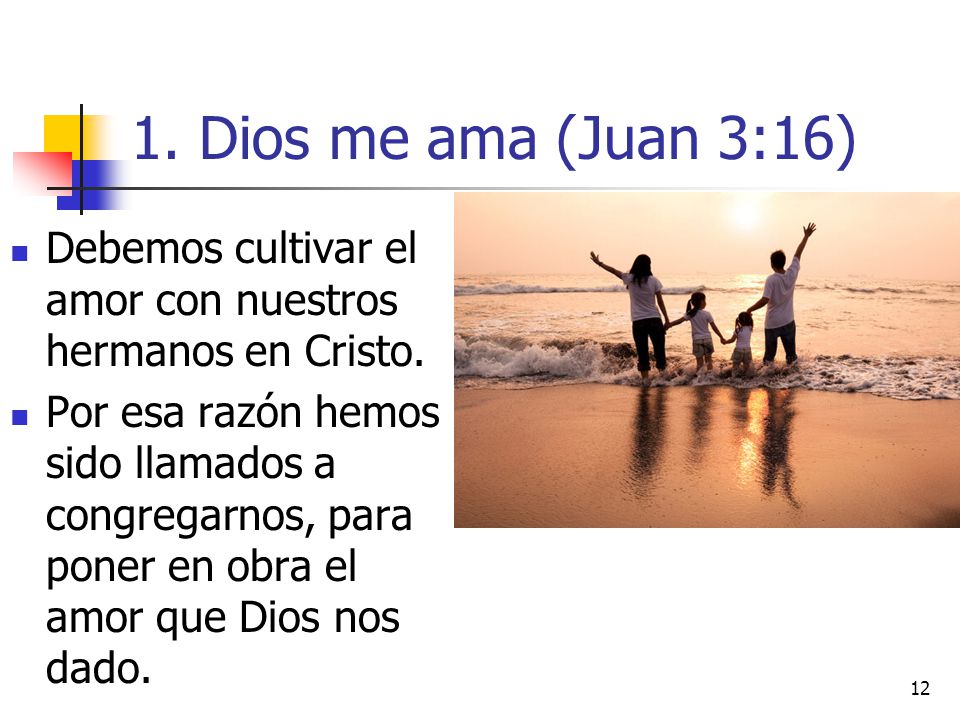 1. Dios me ama (Juan 3:16) Debemos cultivar el amor con nuestros hermanos en Cristo.