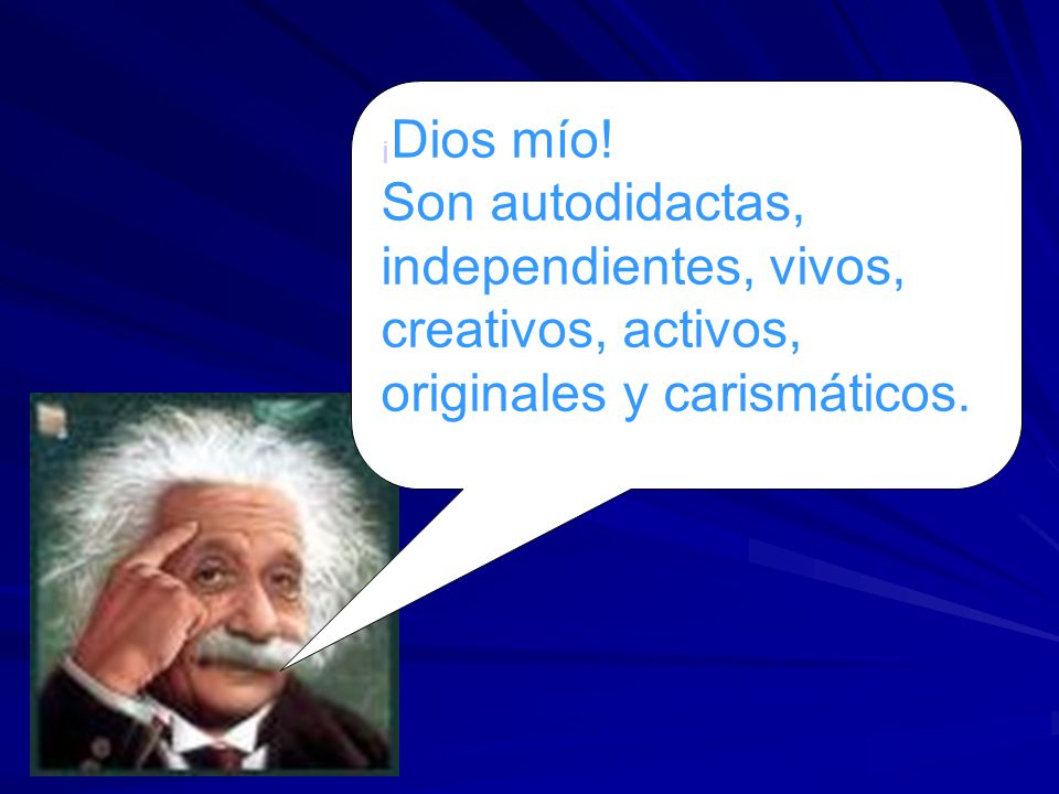 ¡Dios mío! Son autodidactas, independientes, vivos, creativos, activos, originales y carismáticos.