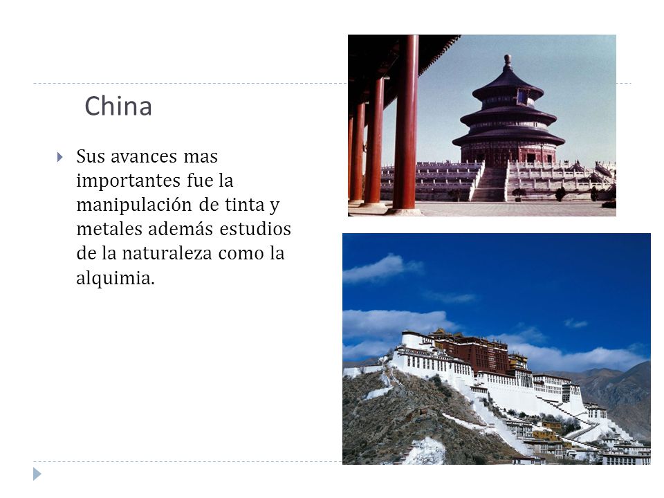 China Sus avances mas importantes fue la manipulación de tinta y metales además estudios de la naturaleza como la alquimia.