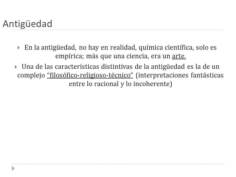 Antigüedad En la antigüedad, no hay en realidad, química científica, solo es empírica; más que una ciencia, era un arte.