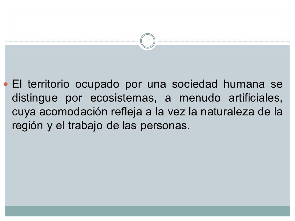 El territorio ocupado por una sociedad humana se distingue por ecosistemas, a menudo artificiales, cuya acomodación refleja a la vez la naturaleza de la región y el trabajo de las personas.