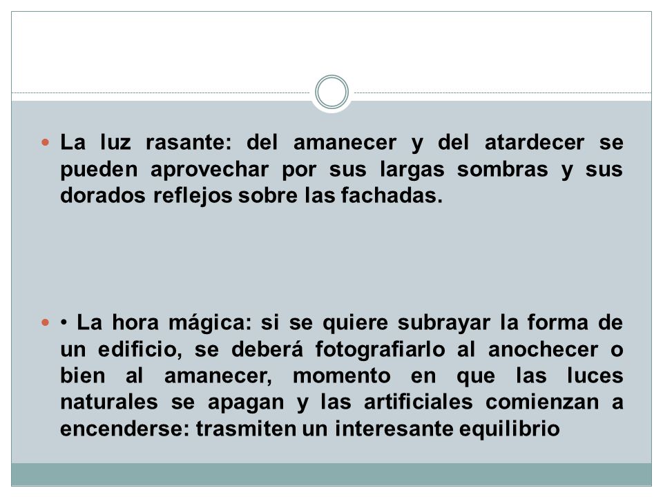 La luz rasante: del amanecer y del atardecer se pueden aprovechar por sus largas sombras y sus dorados reflejos sobre las fachadas.