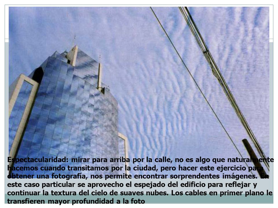 Espectacularidad: mirar para arriba por la calle, no es algo que naturalmente hacemos cuando transitamos por la ciudad, pero hacer este ejercicio para obtener una fotografía, nos permite encontrar sorprendentes imágenes.