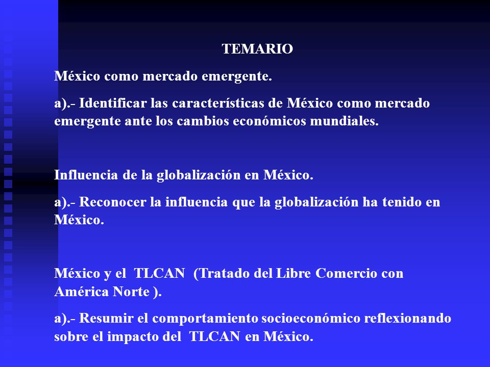 TEMARIO México como mercado emergente. a).- Identificar las características de México como mercado emergente ante los cambios económicos mundiales.