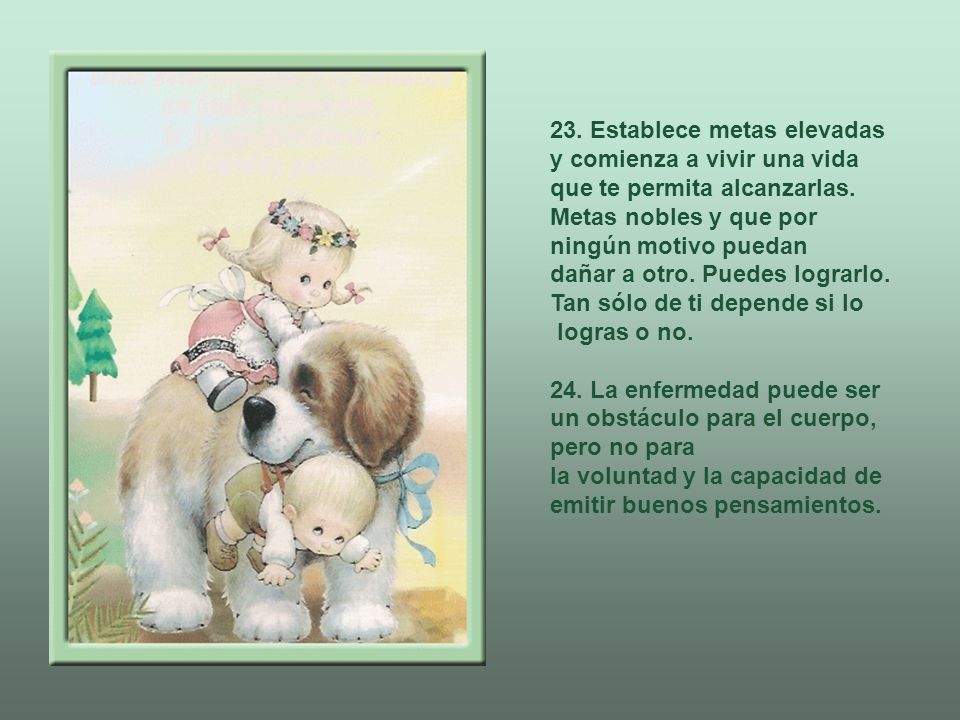 23. Establece metas elevadas y comienza a vivir una vida que te permita alcanzarlas. Metas nobles y que por ningún motivo puedan