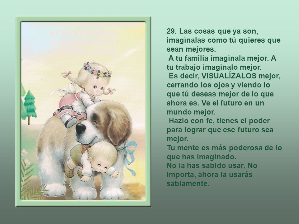 29. Las cosas que ya son, imagínalas como tú quieres que sean mejores.
