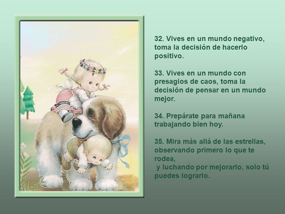 32. Vives en un mundo negativo, toma la decisión de hacerlo positivo.