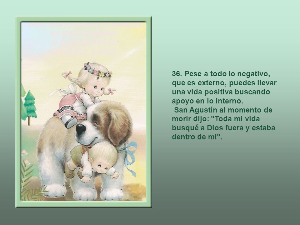 36. Pese a todo lo negativo, que es externo, puedes llevar una vida positiva buscando apoyo en lo interno.