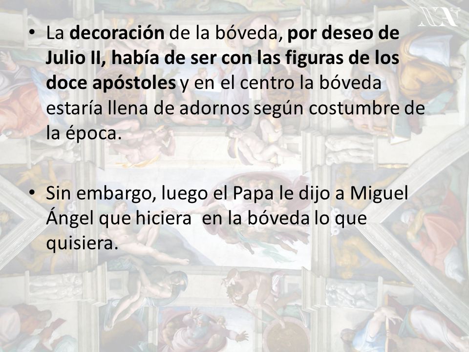 La decoración de la bóveda, por deseo de Julio II, había de ser con las figuras de los doce apóstoles y en el centro la bóveda estaría llena de adornos según costumbre de la época.