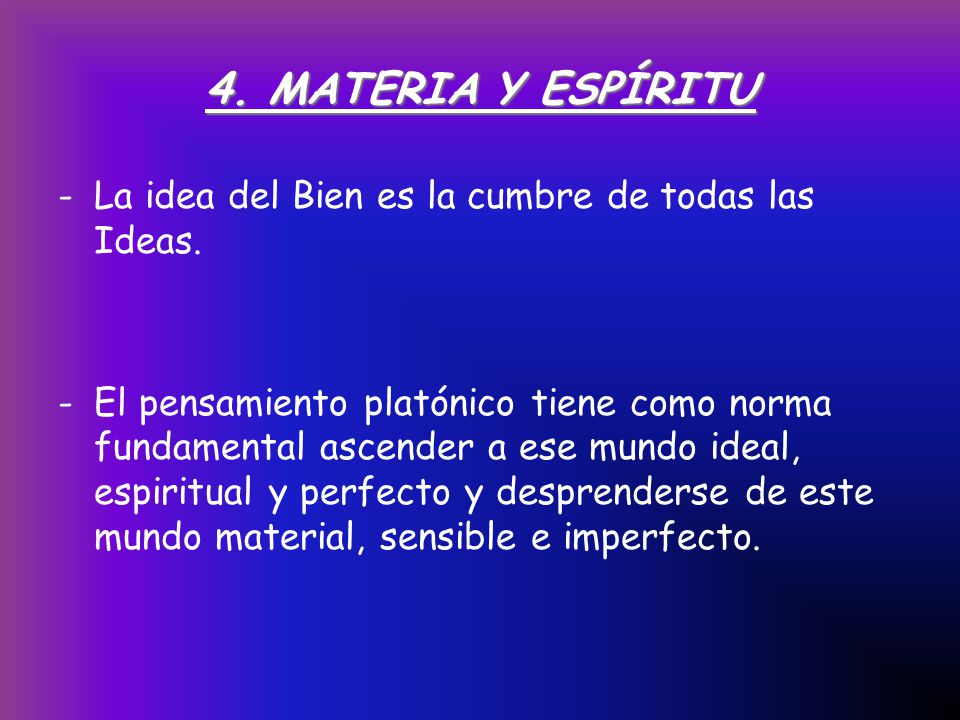 4. MATERIA Y ESPÍRITU La idea del Bien es la cumbre de todas las Ideas.
