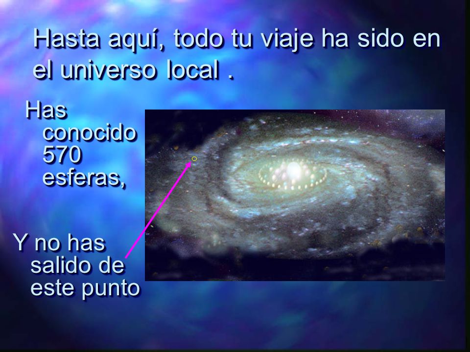 Hasta aquí, todo tu viaje ha sido en el universo local .