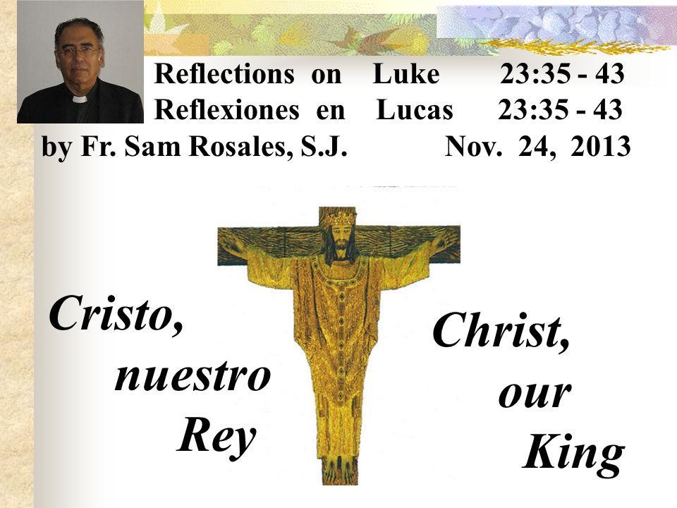 Cristo, nuestro Rey Christ, our King Reflections on Luke 23: