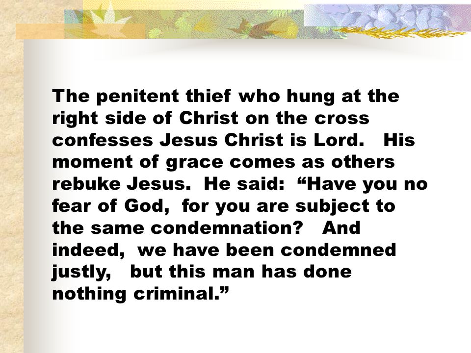 The penitent thief who hung at the right side of Christ on the cross confesses Jesus Christ is Lord.