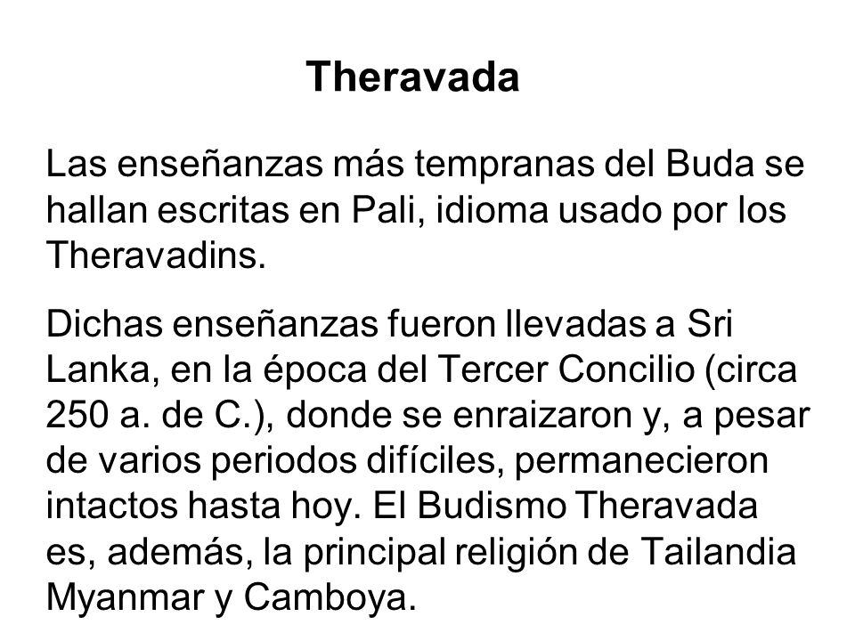 Theravada Las enseñanzas más tempranas del Buda se hallan escritas en Pali, idioma usado por los Theravadins.