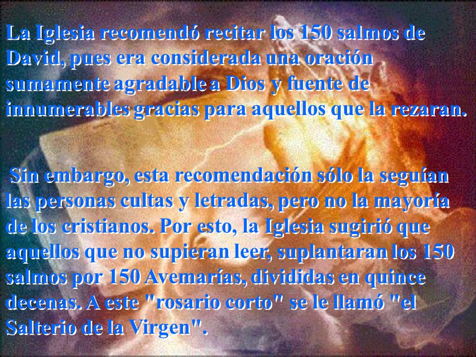 La Iglesia recomendó recitar los 150 salmos de David, pues era considerada una oración sumamente agradable a Dios y fuente de innumerables gracias para aquellos que la rezaran.