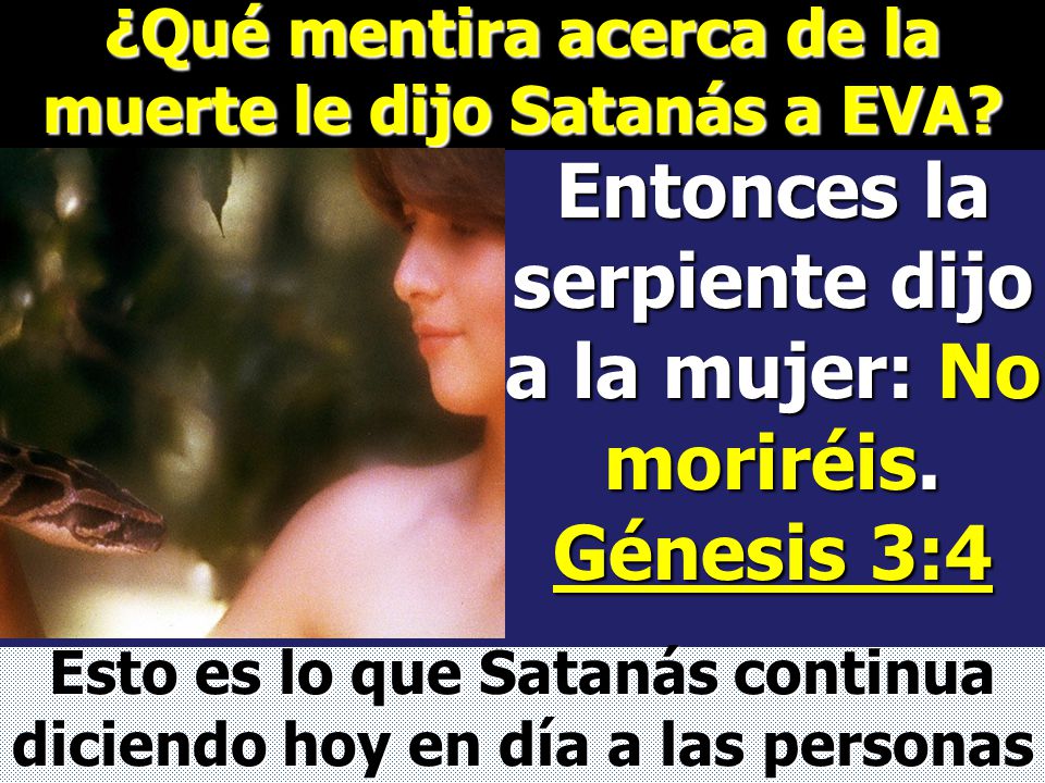 Entonces la serpiente dijo a la mujer: No moriréis. Génesis 3:4