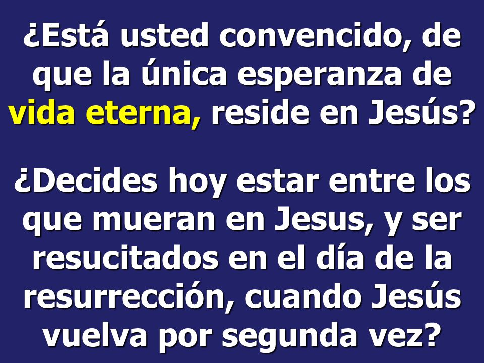 ¿Está usted convencido, de que la única esperanza de vida eterna, reside en Jesús