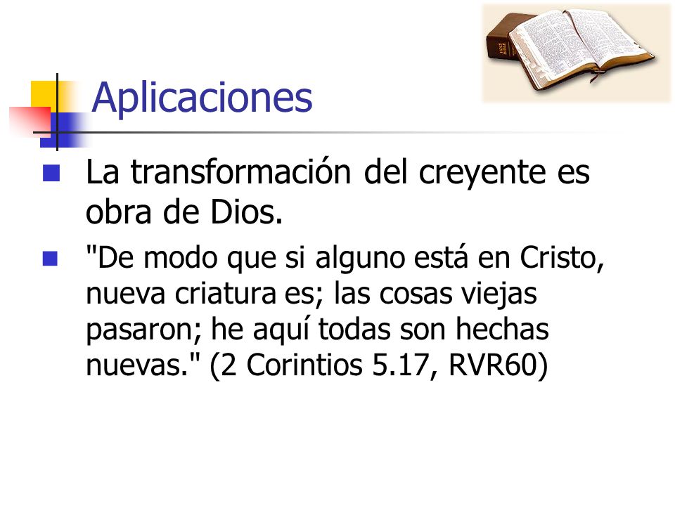 Aplicaciones La transformación del creyente es obra de Dios.