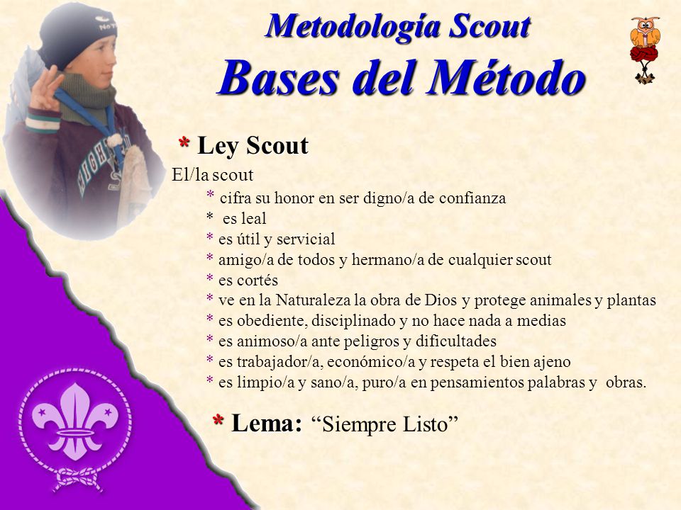 Bases del Método Metodología Scout * Ley Scout * Lema: Siempre Listo